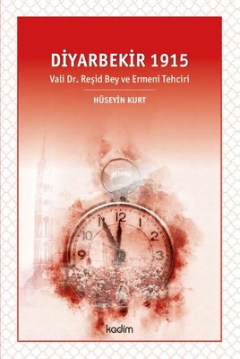 Diyarbekir 1915-Vali Dr. Reşid Bey ve Ermeni Tehciri | Kadim