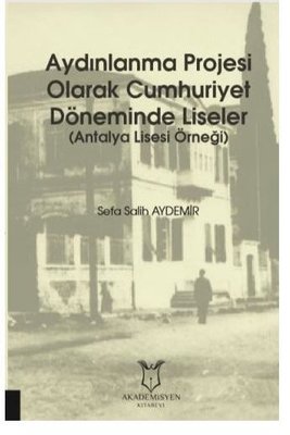 Aydınlanma Projesi Olarak Cumhuriyet Döneminde Liseler - Antalya Lisesi Örneği | Akademisyen Kitabevi
