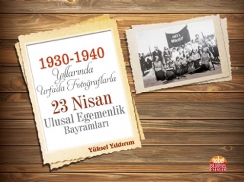 1930 - 1940 Yıllarında Urfada Fotoğraflarla 23 Nisan Ulusal Egemenlik Bayramları | Nobel Bilimsel Eserler