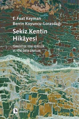 Sekiz Kentin Hikayesi - Türkiyede Yeni Yerellik ve Yeni Orta Sınıflar | Metis Yayınları