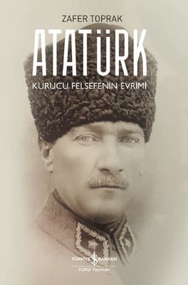 Atatürk - Kurucu Felsefenin Evrimi | İş Bankası Kültür Yayınları