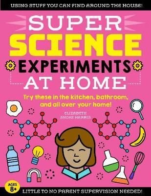 SUPER Science Experiments: At Home: Try these in the kitchen bathroom and all over your home! (1) | Quarto Publishing