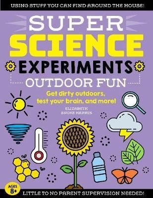 SUPER Science Experiments: Outdoor Fun: Get dirty outdoors test your brain and more! (4) | Quarto Publishing