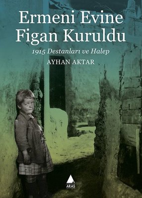 Ermeni Evine Figan Kuruldu - 1915 Destanları ve Halep | Aras Yayıncılık