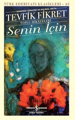 Senin İçin - Toplu Hikayeleri - Günümüz Türkçesi ve Orijinal Metin | İş Bankası Kültür Yayınları