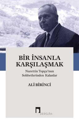 Bir İnsanla Karşılaşmak - Nurettin Topçunun Sohbetlerinden Kalanlar | Dergah Yayınları