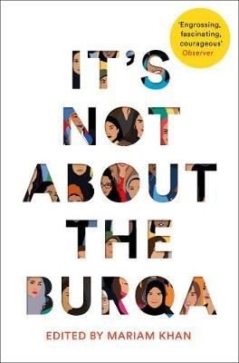 It's Not About the Burqa: Muslim Women on Faith Feminism Sexuality and Race | Picador