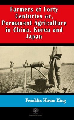 Farmers of Forty Centuries or Permanent Agriculture in China Korea and Japan | Platanus Publishing