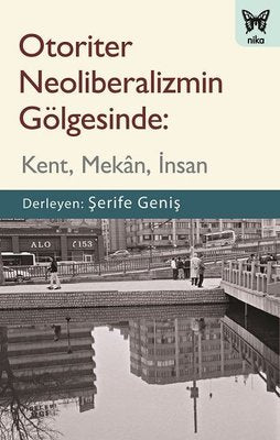 Otoriter Neoliberalizmin Gölgesinde: Kent - Mekan - İnsan | Nika Yayınevi