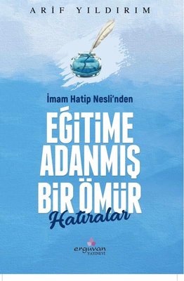 İmam Hatip Neslinden Eğitime Adanmış Bir Ömür - Hatıralar | Erguvan Yayınları