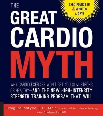The Great Cardio Myth: Why Cardio Exercise Won't Get You Slim Strong or Healthy - and the New High | Quarto Publishing