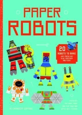 Paper Robots: 20 Robots to Make Just Press Out Glue Together and Play | Quarto Publishing