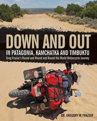 Down and Out in Patagonia Kamchatka and Timbuktu: Greg Frazier's Round and Round and Round the Wor | Quarto Publishing