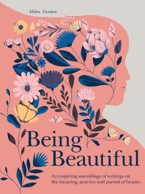 Being Beautiful: An inspiring anthology of wit and wisdom on what it means to be beautiful | Quarto Publishing