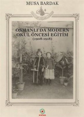 Osmanlı'da Modern Okul Öncesi Eğitim (1908-1918) | Alalma