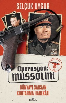 Operasyon: Mussolini - Dünyayı Sarsan Kurtarma Harekatı | Kronik Kitap
