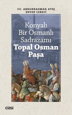 Konyalı Bir Osmanlı Sadrazamı Topal Osman Paşa | Çizgi Kitapevi
