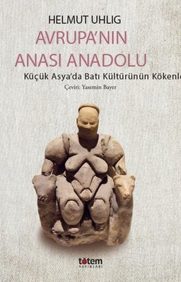 Avrupa'nın Anası Anadolu - Küçük Asya'da Batı Kültürünün Kökenleri | Totem