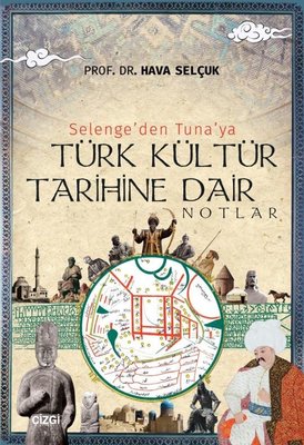 Selenge'den Tuna'ya Türk Kültür Tarihine Dair Notlar | Çizgi Kitapevi