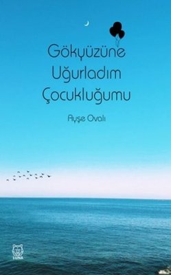 Gökyüzüne Uğurladım Çocukluğumu | Luna Yayınları
