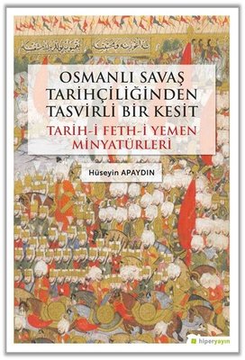 Osmanlı Savaş Tarihçiliğinden Tasvirli Bir Kesit: Tarih-i Feth-i Yemen Minyatürleri | Hiperlink