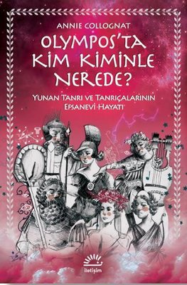 Olympos'ta Kim Kiminle Nerede? - Yunan Tanrı ve Tanrıçalarının Efsanevi Hayatı | İletişim Yayınları