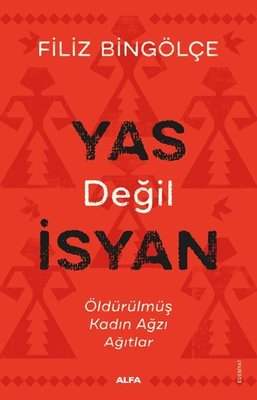 Yas Değil İsyan - Öldürülmüş Kadın Ağzı Ağıtlar | Alfa Yayınları