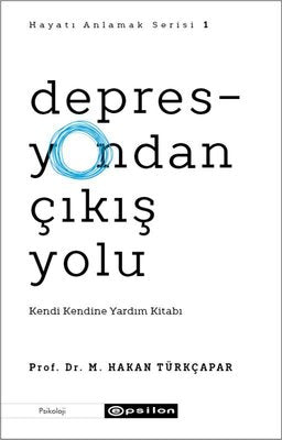 Depresyondan Çıkış Yolu: Kendi Kendine Yardım Kitabı - Hayatı Anlamak Serisi 1 | Epsilon Yayınevi
