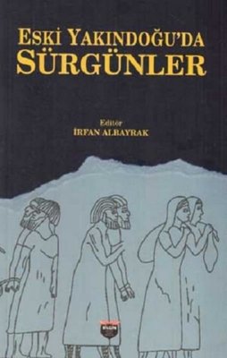 Eski Yakındoğu'da Sürgünler | Bilgin Kültür Sanat