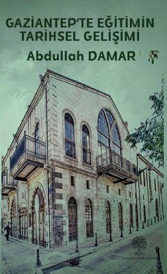 Gaziantep'te Eğitimin Tarihsel Gelişimi | Platanus Publishing