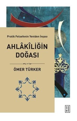 Ahlakiliğin Doğası - Pratik Felsefenin Yeniden İnşası | Ketebe Yayınları