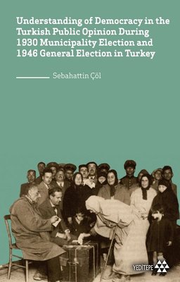 Understanding of Democracy in the Turkish Public Opinion During 1930 Municipality Election and 1946 | Yeditepe Yayınevi