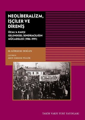 Neoliberalizm İşçiler ve Direniş - Özal'a Karşı Geleneksel Sendikanın Mücadelesi 1986 - 1991 | Tarih Vakfı Yurt Yayınları