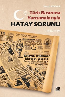 Türk Basınına Yansımalarıyla Hatay Sorunu 1936 - 1939 | Palet Yayınları