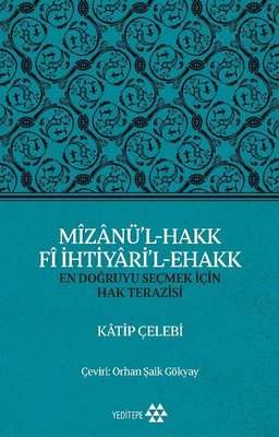 Mizanü'l - Hakk Fi İhtiyari'l - Ehakk: En Doğruyu Seçmek İçin Hak Terazisi | Yeditepe Yayınevi