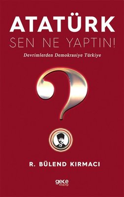 Atatürk Sen Ne Yaptın! Devrimlerden Demokrasiye Türkiye | Gece Kitaplığı