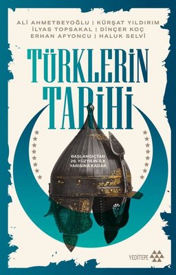 Türklerin Tarihi - Başlangıçtan 20. Yüzyılın İlk Yarısına Kadar | Yeditepe Yayınevi