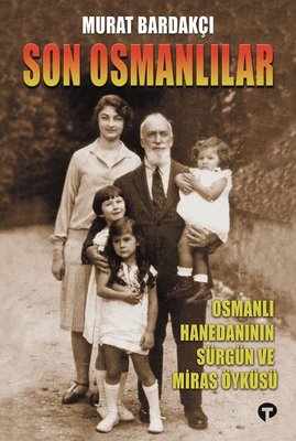 Son Osmanlılar - Osmanlı Hanedanının Sürgün ve Miras Öyküsü | Turkuvaz Yayınları
