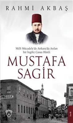 Milli Mücadelede Ankarada Asılan Bir İngiliz Casus Hintli: Mustafa Sagir | Dorlion Yayınevi