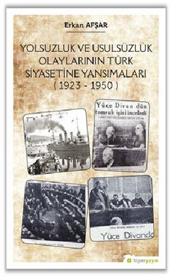 Yolsuzluk ve Ususüzlük Olaylarının Türk Siyasetine Yansımaları 1923 - 1950 | Hiperlink