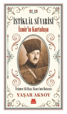 İstiklal Süvarisi: İzmirin Kurtuluşu - Teğmen Ali Rıza Akıncı'nın Hatıratı | Kırmızı Kedi