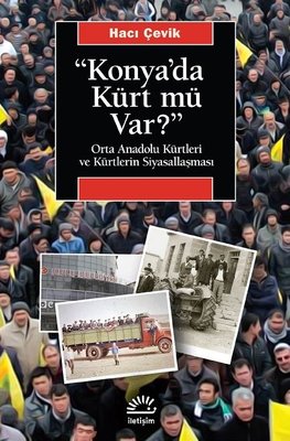 Konya'da Kürt mü var? Orta Anadolu Kürtleri ve Kürtlerin Siyasallaşması | İletişim Yayınları