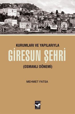 Kurumları ve Yapılarıyla Giresun Şehri - Osmanlı Dönemi | Arı Sanat Yayınevi