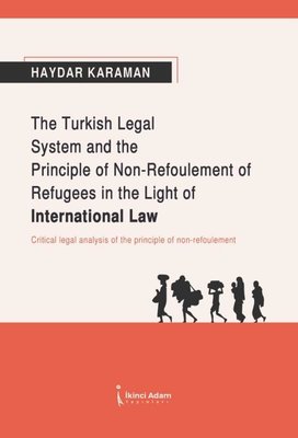 The Turkish Legal System and the Principle of Non- Refoulement of Refugees in the Light of İnternati | İkinci Adam Yayınları