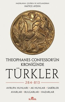 Theophanes Confessor'ün Kroniğinde Türkler - 284 - 813: Avrupa Hunları - Ak Hunlar - Sabirler - Avarlar - Bulgar | Kronik Kitap