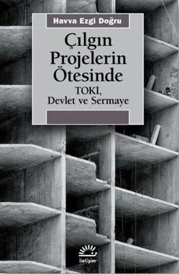 Çılgın Projelerin Ötesinde: Toki - Devlet ve Sermaye | İletişim Yayınları