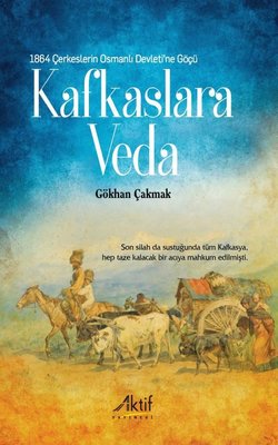 Kafkaslara Veda - 1864 Çerkeslerin Osmanlı Devleti'ne Göçü | Aktif Yayınları