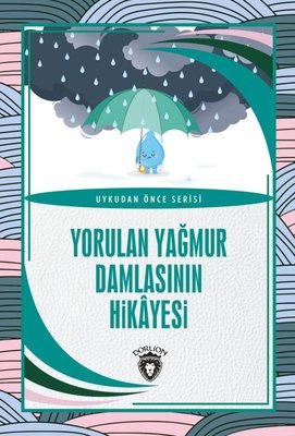 Yorulan Yağmur Damlasının Hikayesi - Uykudan Önce Serisi | Dorlion Yayınevi
