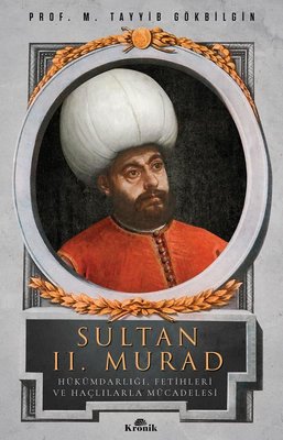 Sultan 2. Murad - Hükümdarlığı Fetihleri ve Haçlılarla Mücadelesi | Kronik Kitap