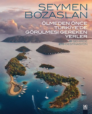 Ölmeden Önce Türkiye'de Görülmesi Gereken Yerler - 81 Şehirde 270 Destinasyon | Altın Kitaplar